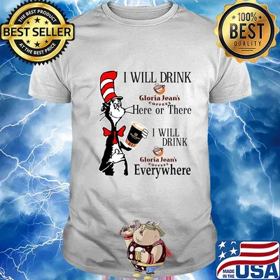 Dr Seuss I will drink Gloria Jean's Coffees here or there everywhere shirt