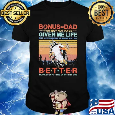 Eagle bonus-dad you may not have given me life but you sure have made my life better thanks for putting up with my mom vintage shirt