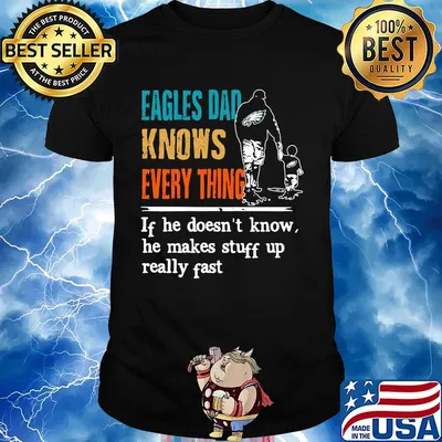 Eagles dad knows everything if he doesn't know he makes stuff up really fast shirt