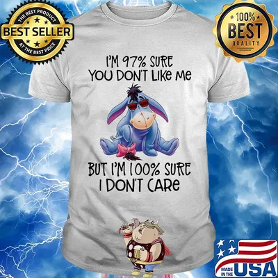 Eeyore donkey i’m 97% sure you don’t like me but i’m 100% sure i don’t care shirt