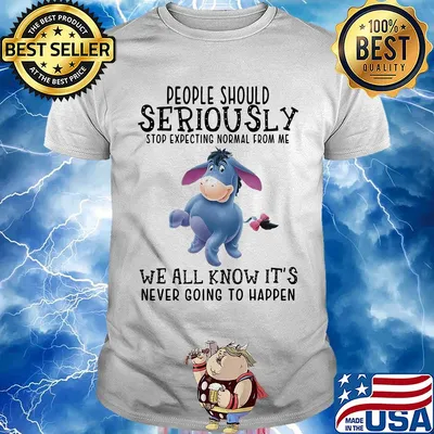 Eeyore donkey people should seriously stop expecting normal from me we all know it’s never going to happen shirt
