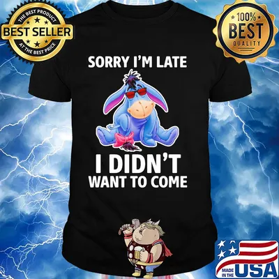 Eeyore donkey sorry i’m late i didn’t want to come shirt