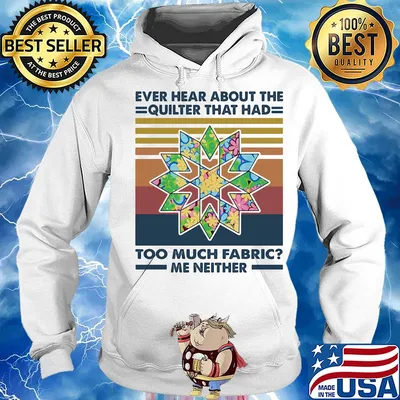 Ever hear about the quilter that had too much fabric me neither vintage s Hoodie