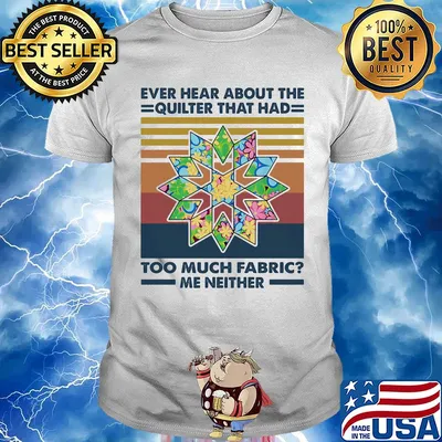 Ever hear about the quilter that had too much fabric me neither vintage shirt