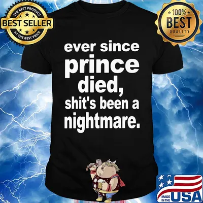 Ever since prince died shit's been a nightmare shirt