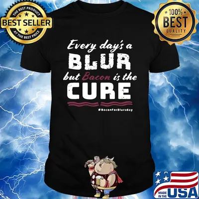Every day's a blur but bacon is the cure bacon for blurs day shirt