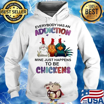 Everybody has an addiction mine just happens to be chickens s Hoodie
