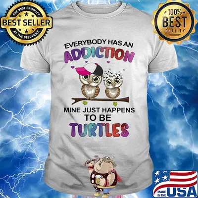 Everybody has an addiction mine just happens to be turtle Owl shirt
