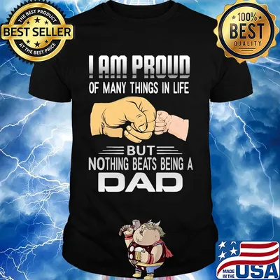 Father's day I am proud of many things in life but nothing beats being a dad shirt