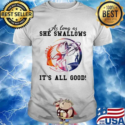 Fishing as long as she swallows it's all good shirt
