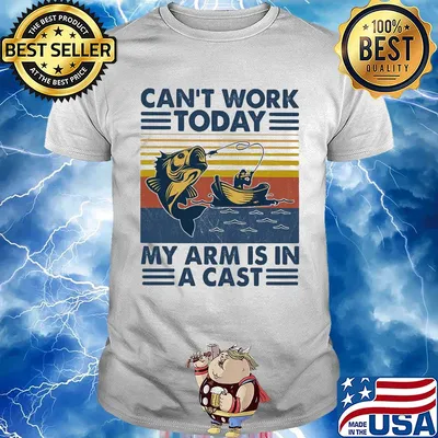 Fishing can't work today my arm is in a cast boat vintage shirt