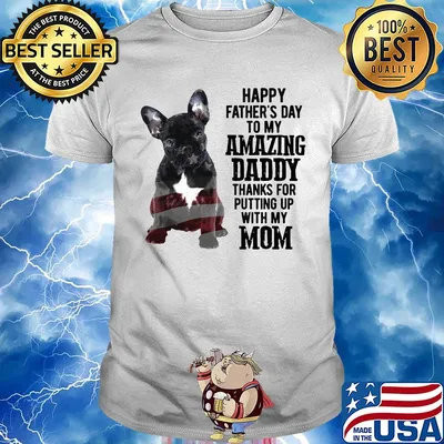 French bulldog happy father's day to my amazing daddy thanks for putting up with up mom american flag shirt