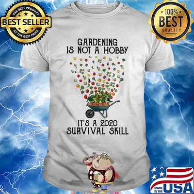 Gardening is not a hobby it's a 2020 survival skill shirt