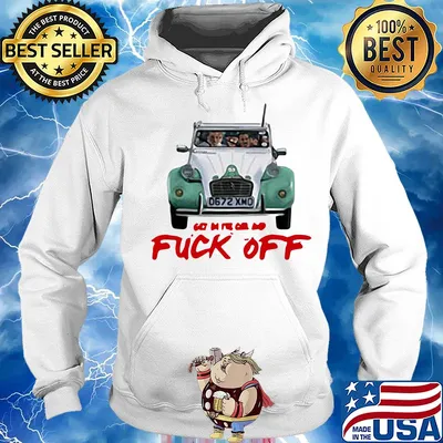 Get in the car and fuck off s Hoodie