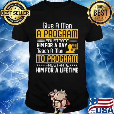Give a man a program frustrate him for a day teach a man to program frustrate him for a lifetime shirt