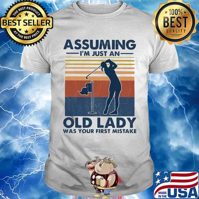 Golf assuming I’m just an old man was your first mistake vintage shirt