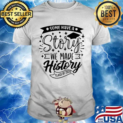 Graduation some have a story we made history class of 2020 shirt