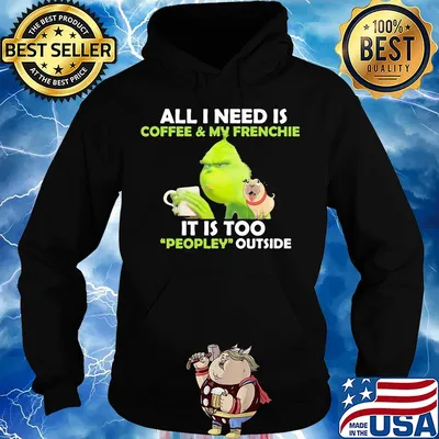 Grinch and pug all I need is coffee and frenchie it is too people outside s Hoodie