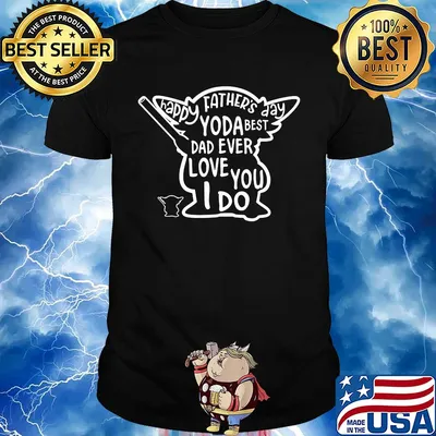 Happy father's day yoda best dad ever love you i do shirt