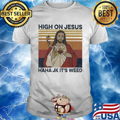 High on jesus haha jk it's weed vintage shirt