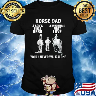 Horse a son's first hero a daughter's first love you'll never walk alone shirt