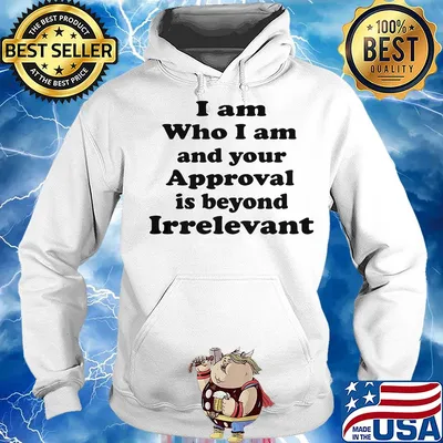 I am who I am and your approval is beyond irrelevant s Hoodie