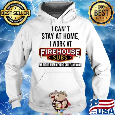 I can’t stay at home I work at firehouse subs we fight when others can’t anymore s Hoodie