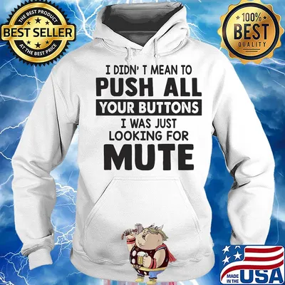 I didn't mean to push all your buttons I was just looking for mute s Hoodie