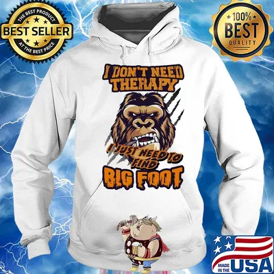 I don't need therapy I just need to find bigfoot s Hoodie