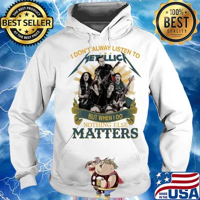 I don’t alway listen to Metallica band but when I do nothing else matters s Hoodie