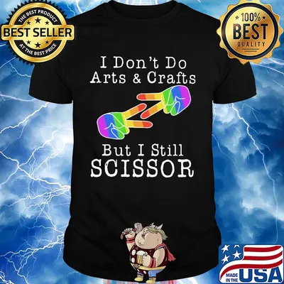 I don’t do arts & crafts but I still scissor lgbt shirt