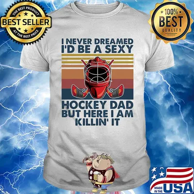 I ever dreamed I'd be a sexy Hockey dad but here I am killin' it vintage shirt