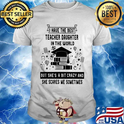 I have the best teacher daughter in the world but she's a bit crazy shirt
