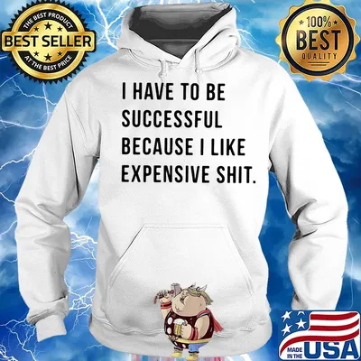 I have to be successful because I like expensive shit s Hoodie