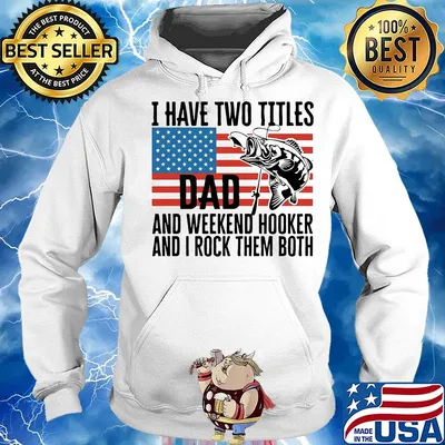 I have two titles dad and weekend hooker fishing American flag veteran Independence Day s Hoodie