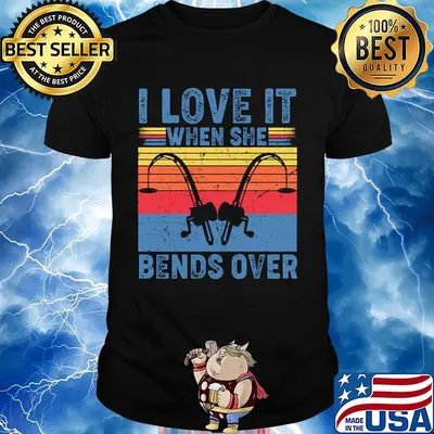 I love it when she bends over fishing vintage shirt