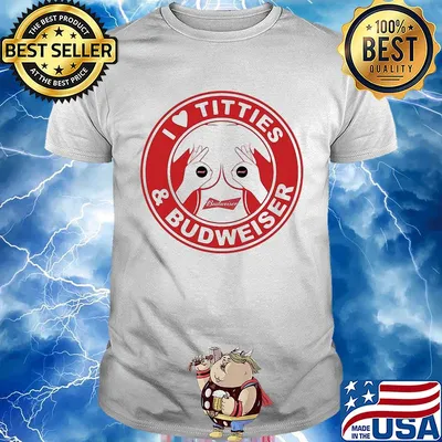I love tities and budweiser logo shirt