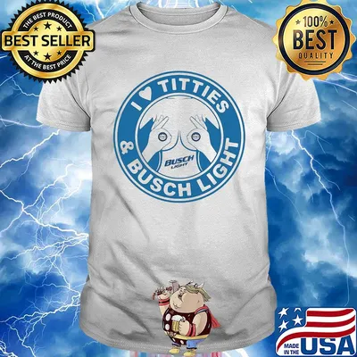 I love tities and busch light shirt