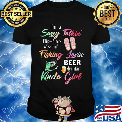 I'm a sassy talkini flip flop wearin' fishing lovin beer drinkin' kinda girl shirt