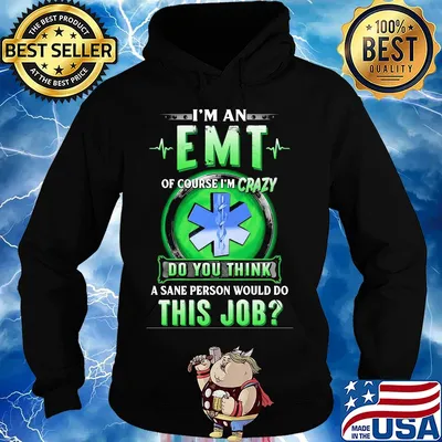 I'm an EMT of course I'm crazy do you think a sane person would do s Hoodie
