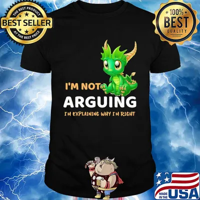 I'm not Arguing I'm explaining why I'm right Dragon shirt