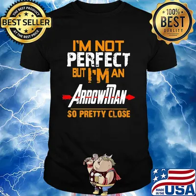 I'm not perfect but I man arrowman so pretty close shirt