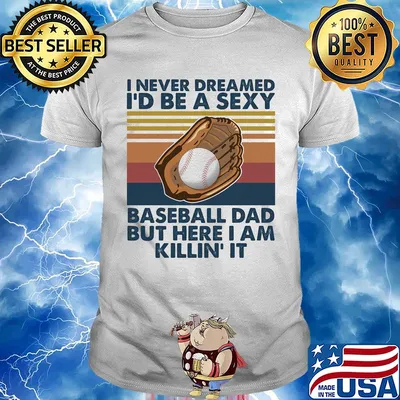 I never dreamed I'd be a sexy baseball dad but here I am killin it vintage shirt