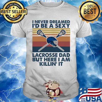 I never dreamed I'd be a sexy lacrosse dad but here I am killin' it vintage shirt