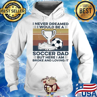 I never dreamed I would be a soccer dad but here I am broke and loving it vintage s Hoodie