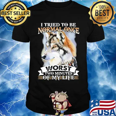 I tried to be normal once worst two minute of my life Wolf shirt