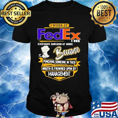 I work at FedEx I use excessive sarcasm at work shirt