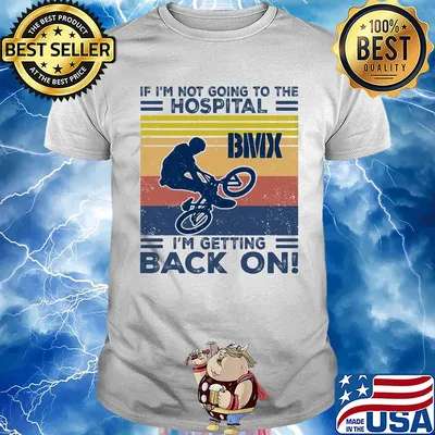 If I'm not going to the hospital bmx I'm getting back on vintage shirt