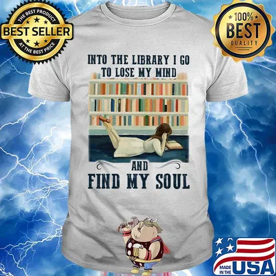 Into the library I go to lose my mind and find my soul shirt