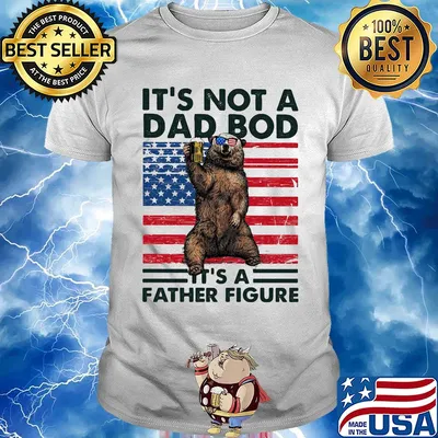 It's not a dad bod it's a father figure Bear beer American flag veteran Independence Day shirt